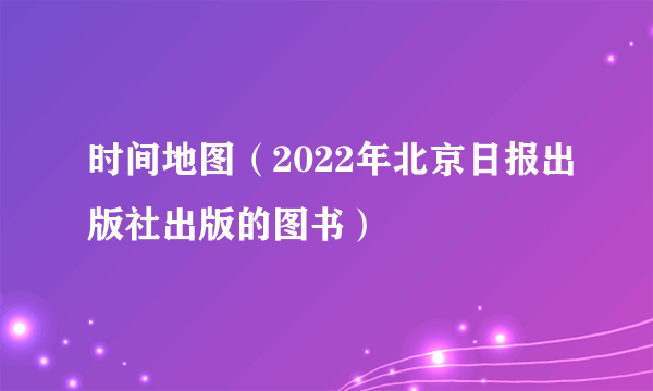 时间地图（2022年北京日报出版社出版的图书）