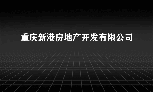 重庆新港房地产开发有限公司