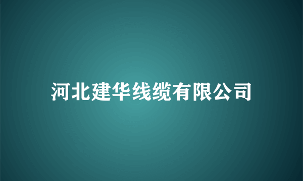 河北建华线缆有限公司