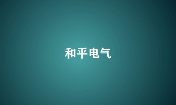 和平电气