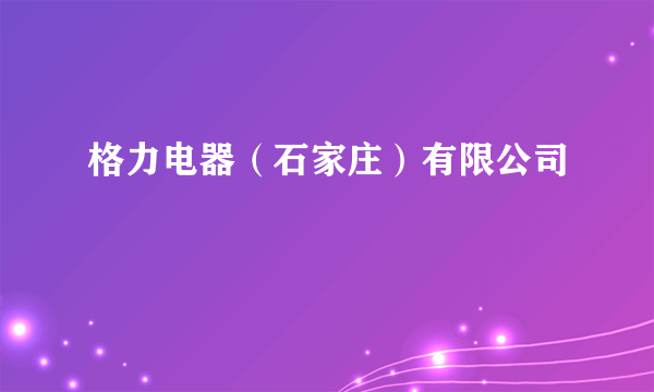 格力电器（石家庄）有限公司