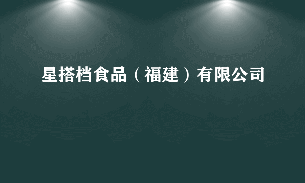 星搭档食品（福建）有限公司