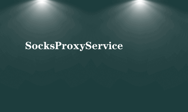 SocksProxyService