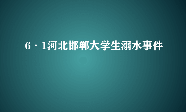 6·1河北邯郸大学生溺水事件