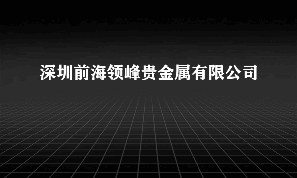 深圳前海领峰贵金属有限公司