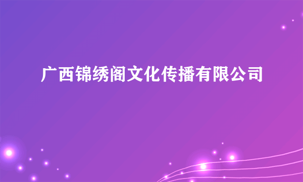 广西锦绣阁文化传播有限公司