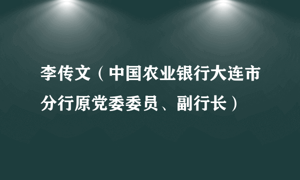 李传文（中国农业银行大连市分行原党委委员、副行长）