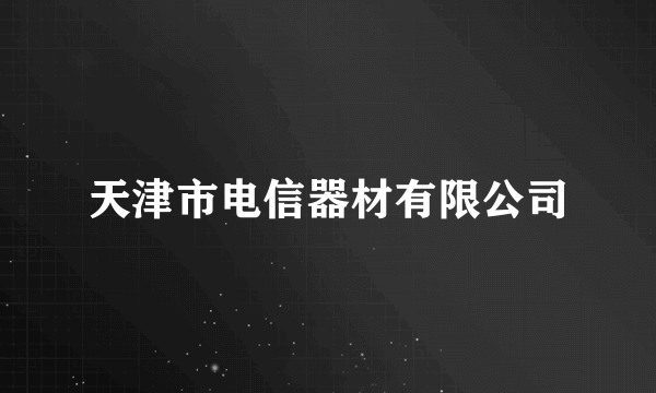 天津市电信器材有限公司