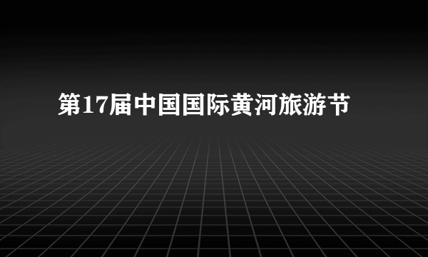 第17届中国国际黄河旅游节