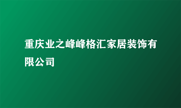 重庆业之峰峰格汇家居装饰有限公司