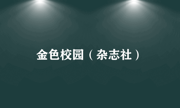 金色校园（杂志社）