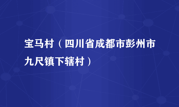 宝马村（四川省成都市彭州市九尺镇下辖村）
