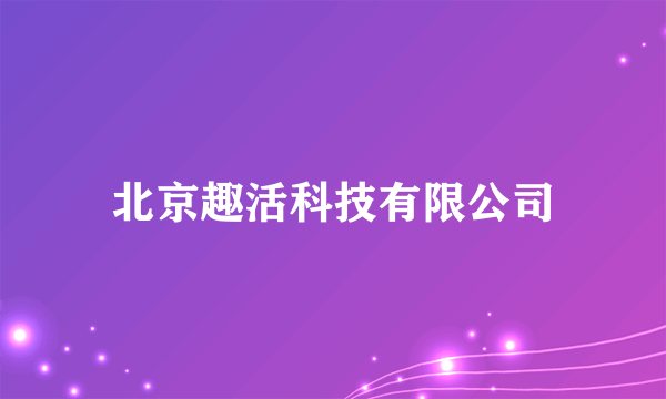 北京趣活科技有限公司