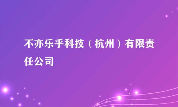 不亦乐乎科技（杭州）有限责任公司