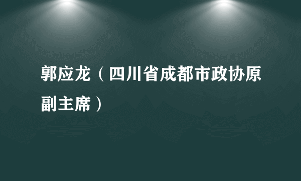 郭应龙（四川省成都市政协原副主席）
