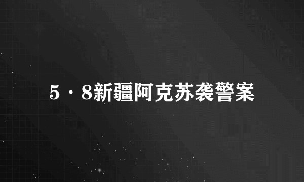 5·8新疆阿克苏袭警案
