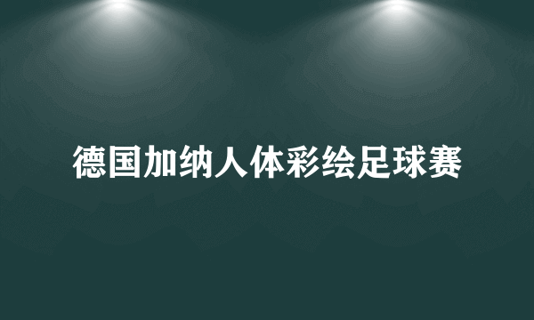 德国加纳人体彩绘足球赛