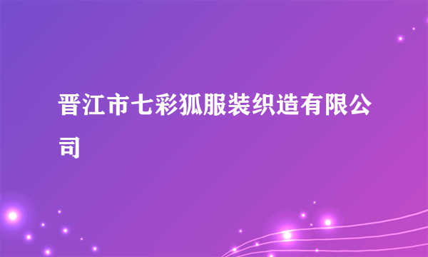 晋江市七彩狐服装织造有限公司