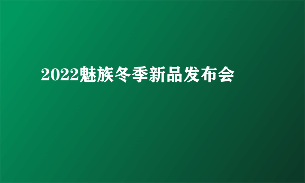 2022魅族冬季新品发布会