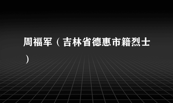 周福军（吉林省德惠市籍烈士）