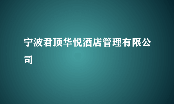 宁波君顶华悦酒店管理有限公司