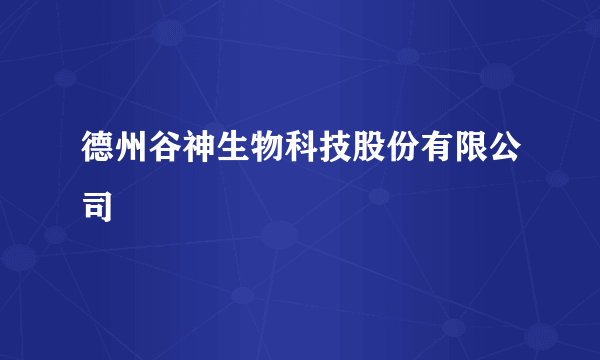 德州谷神生物科技股份有限公司