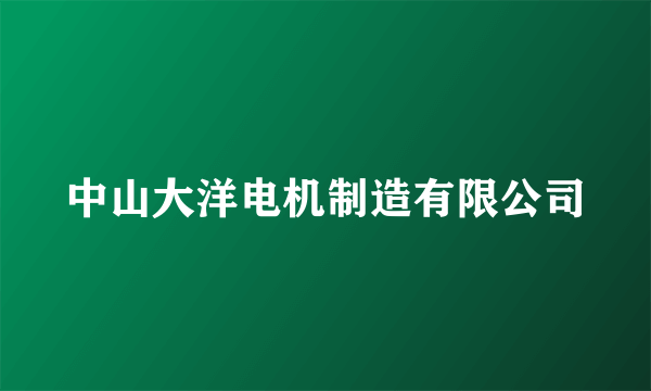 中山大洋电机制造有限公司