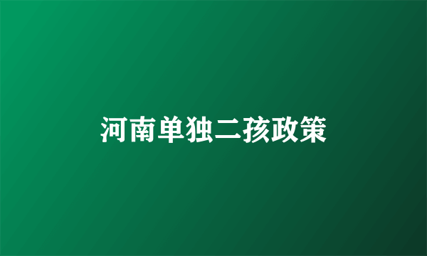河南单独二孩政策