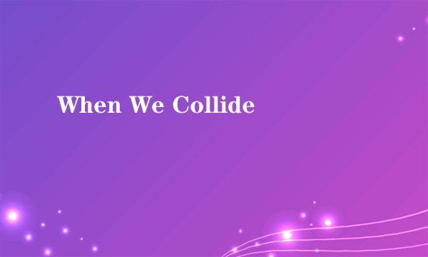 When We Collide