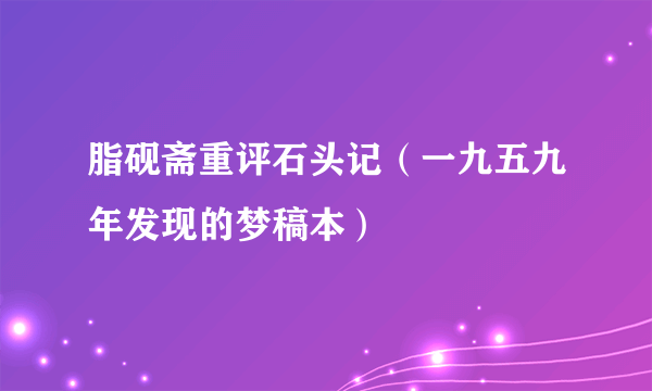 脂砚斋重评石头记（一九五九年发现的梦稿本）