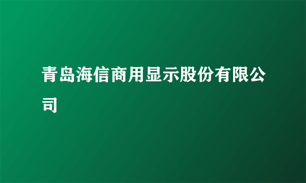 青岛海信商用显示股份有限公司