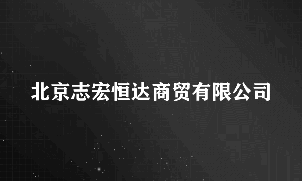 北京志宏恒达商贸有限公司