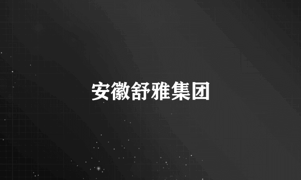 安徽舒雅集团