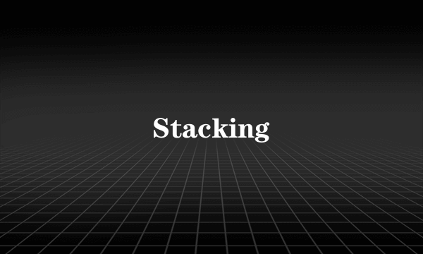 Stacking