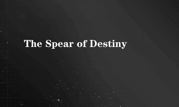 The Spear of Destiny