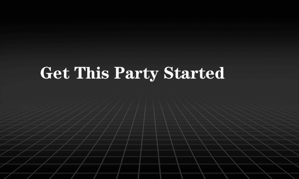 Get This Party Started