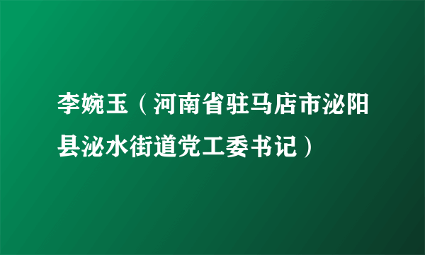 李婉玉（河南省驻马店市泌阳县泌水街道党工委书记）