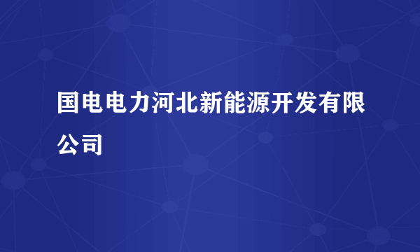 国电电力河北新能源开发有限公司