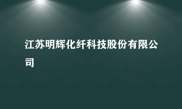 江苏明辉化纤科技股份有限公司