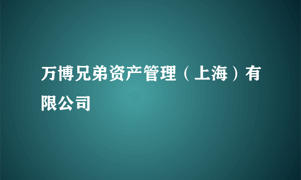 万博兄弟资产管理（上海）有限公司
