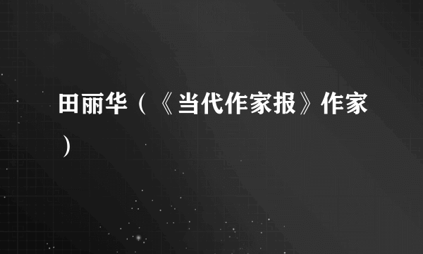 田丽华（《当代作家报》作家）