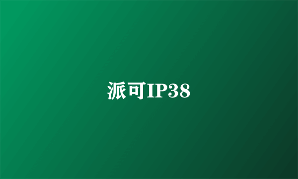 派可IP38