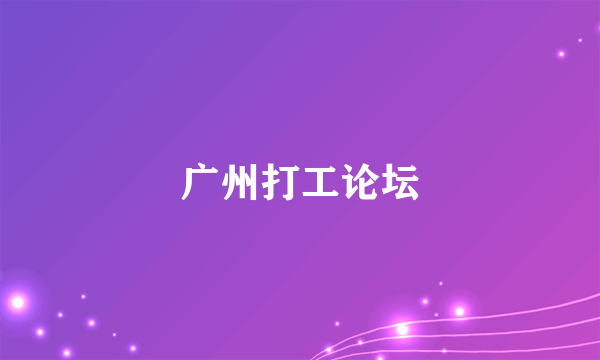 广州打工论坛