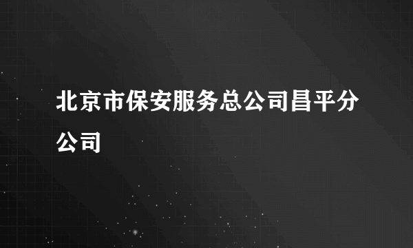 北京市保安服务总公司昌平分公司