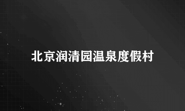 北京润清园温泉度假村