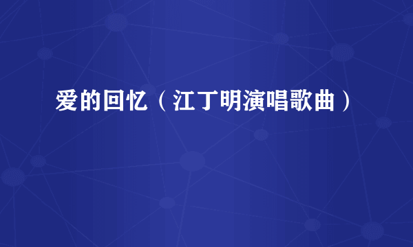 爱的回忆（江丁明演唱歌曲）