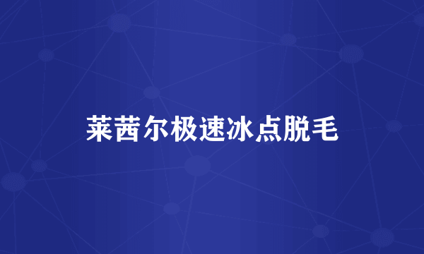 莱茜尔极速冰点脱毛