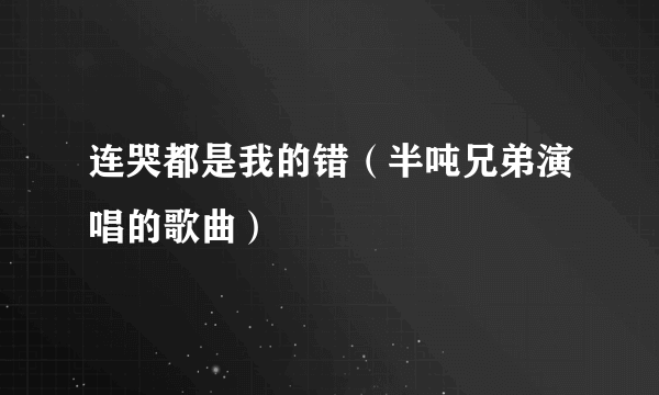 连哭都是我的错（半吨兄弟演唱的歌曲）