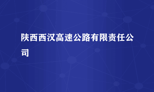 陕西西汉高速公路有限责任公司