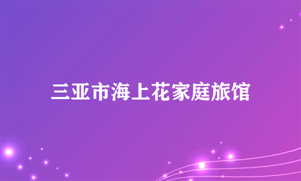 三亚市海上花家庭旅馆